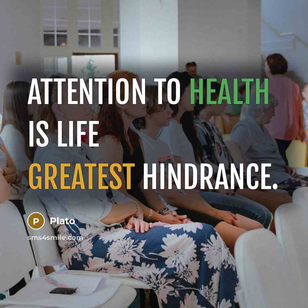 “Attention to health is life greatest hindrance.” quote by Plato