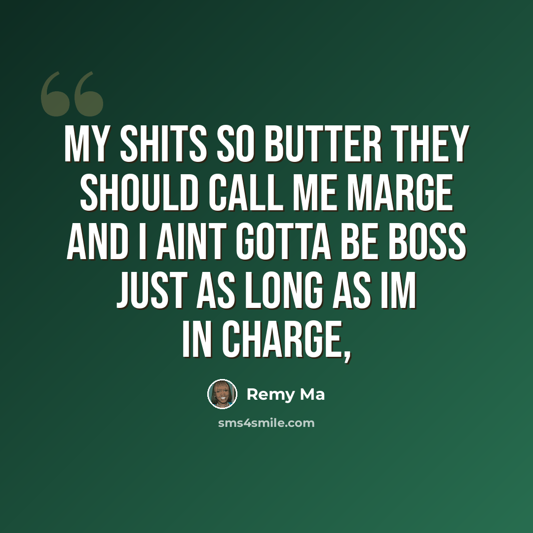 “My shits so butter they should call me Marge and I aint gotta be boss just as long as Im in charge,” quote by Remy Ma
