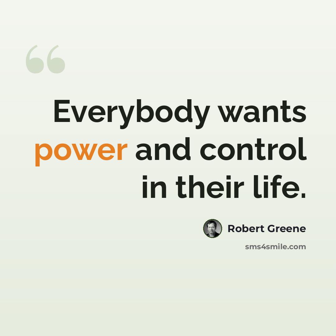 “Everybody wants power and control in their life.” quote by Robert Greene