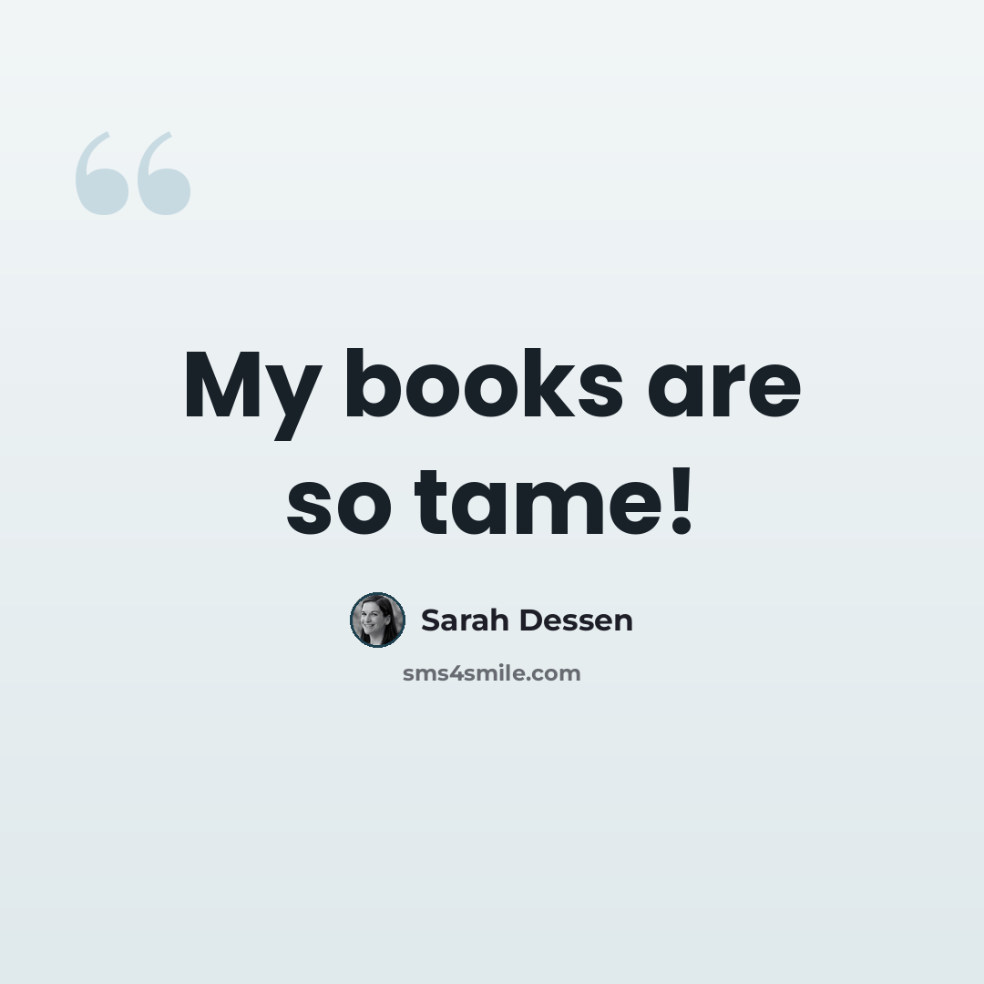“My books are so tame!” quote by Sarah Dessen