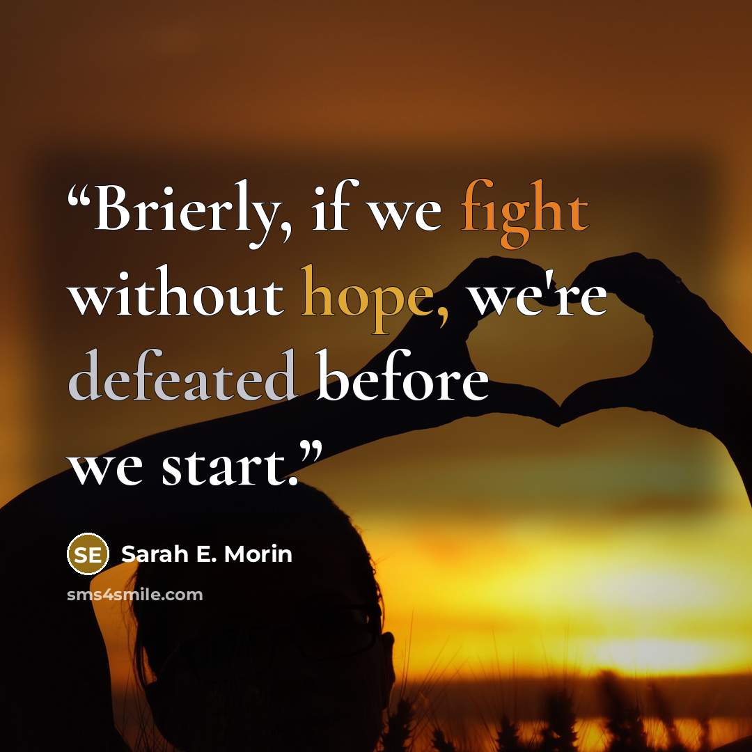 “Brierly, if we fight without hope, we're defeated before we start.” quote by Sarah E. Morin