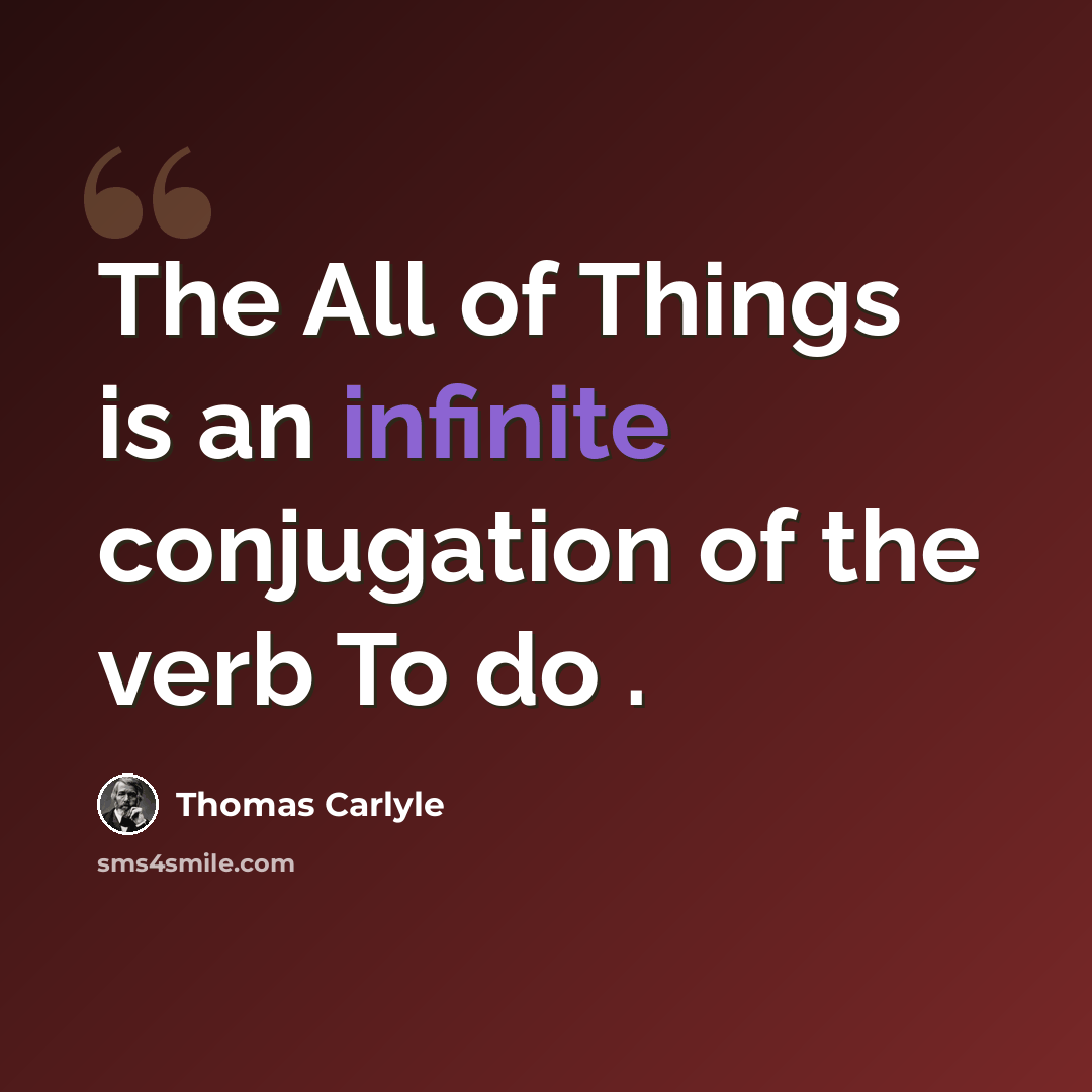 “The All of Things is an infinite conjugation of the verb To do .” quote by Thomas Carlyle
