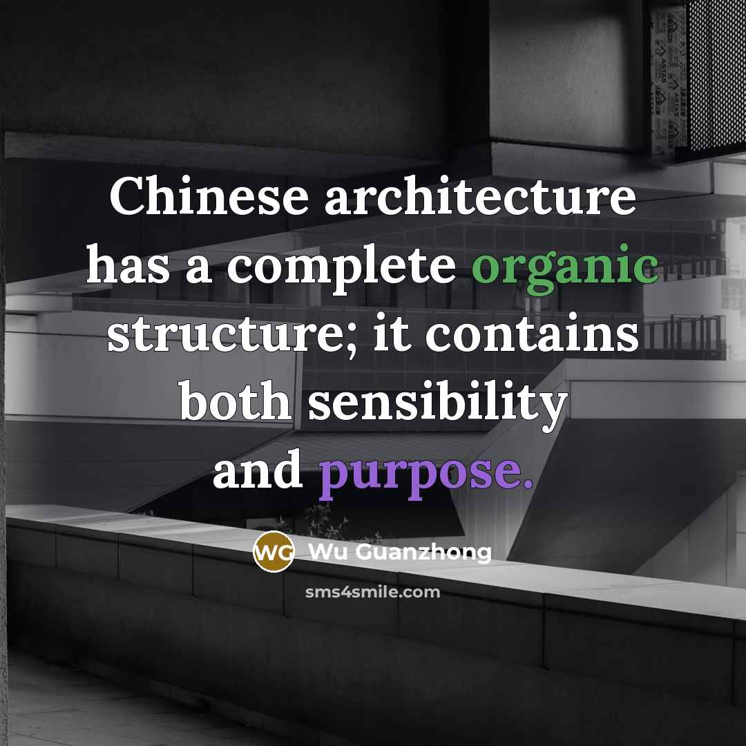 “Chinese architecture has a complete organic structure; it contains both sensibility and purpose.” quote by Wu Guanzhong