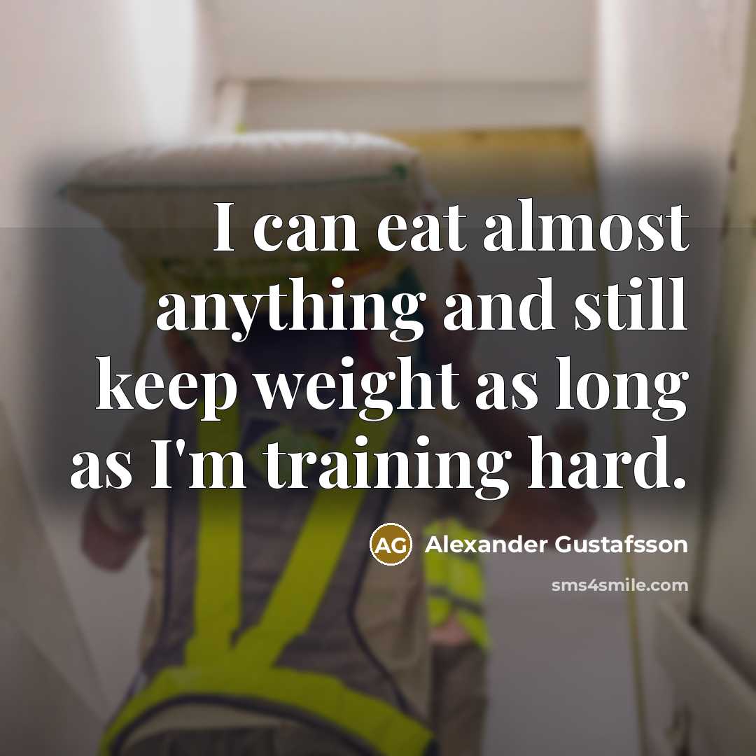 “I can eat almost anything and still keep weight as long as I'm training hard.” quote by Alexander Gustafsson