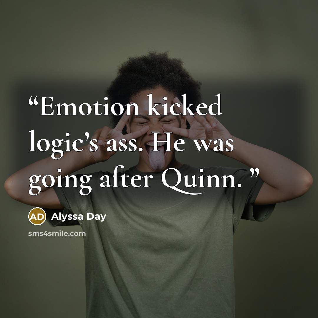 “Emotion kicked logic’s ass. He was going after Quinn.” quote by Alyssa Day