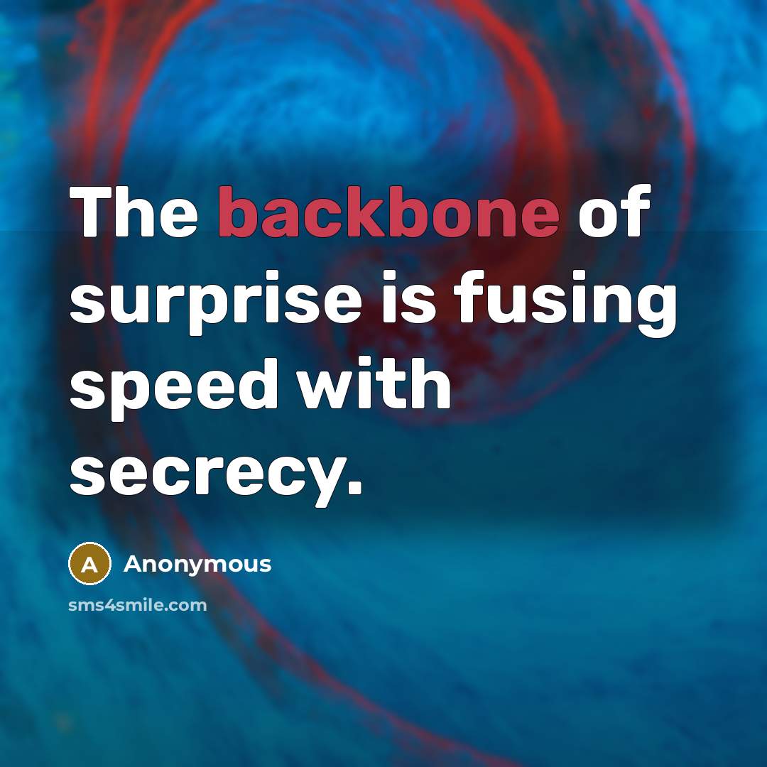“The backbone of surprise is fusing speed with secrecy.” quote by Anonymous