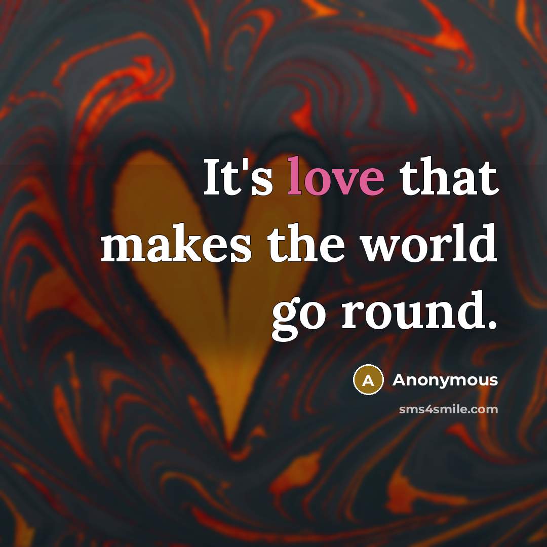 “It's love that makes the world go round.” quote by Anonymous
