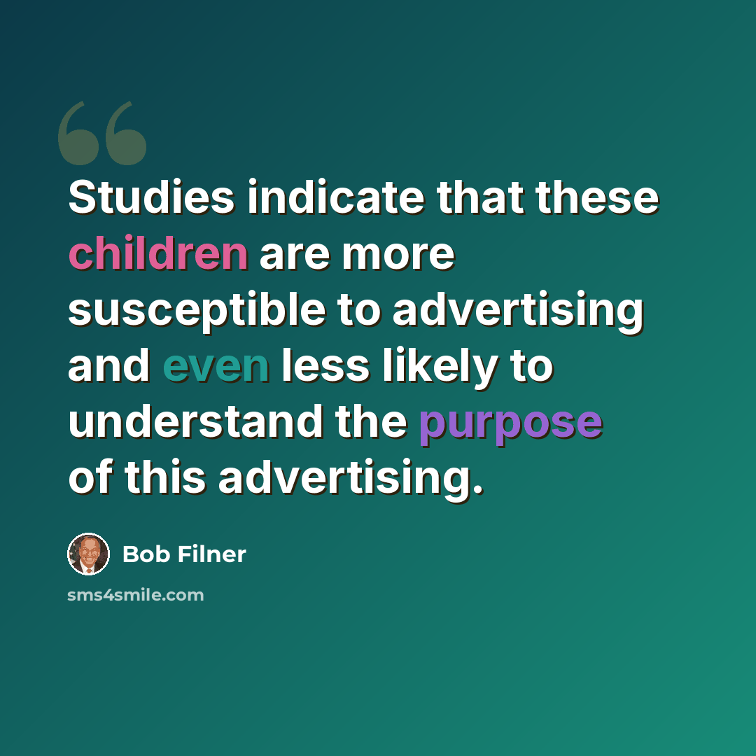 “Studies indicate that these children are more susceptible to advertising and even less likely to understand the purpose of this advertising.” quote by Bob Filner