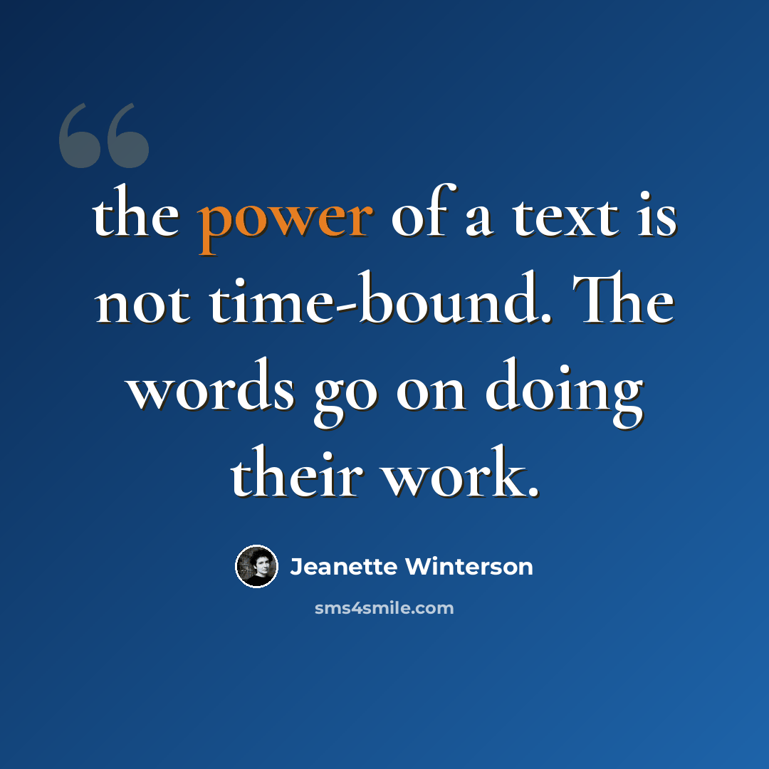 “the power of a text is not time-bound. The words go on doing their work.” quote by Jeanette Winterson