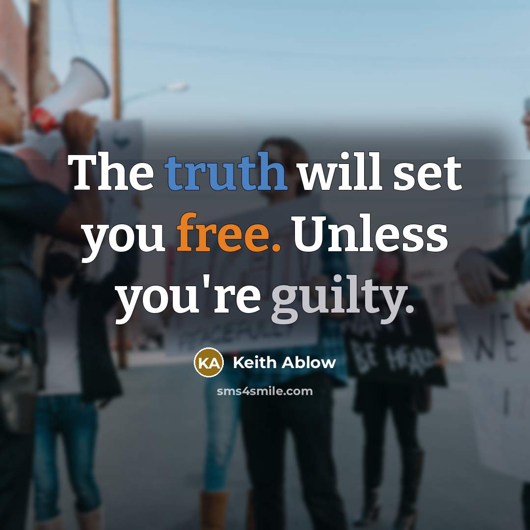“The truth will set you free. Unless you're guilty.” quote by Keith Ablow