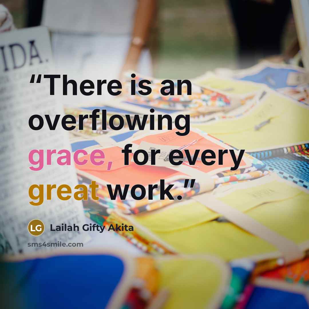 “There is an overflowing grace, for every great work.” quote by Lailah Gifty Akita