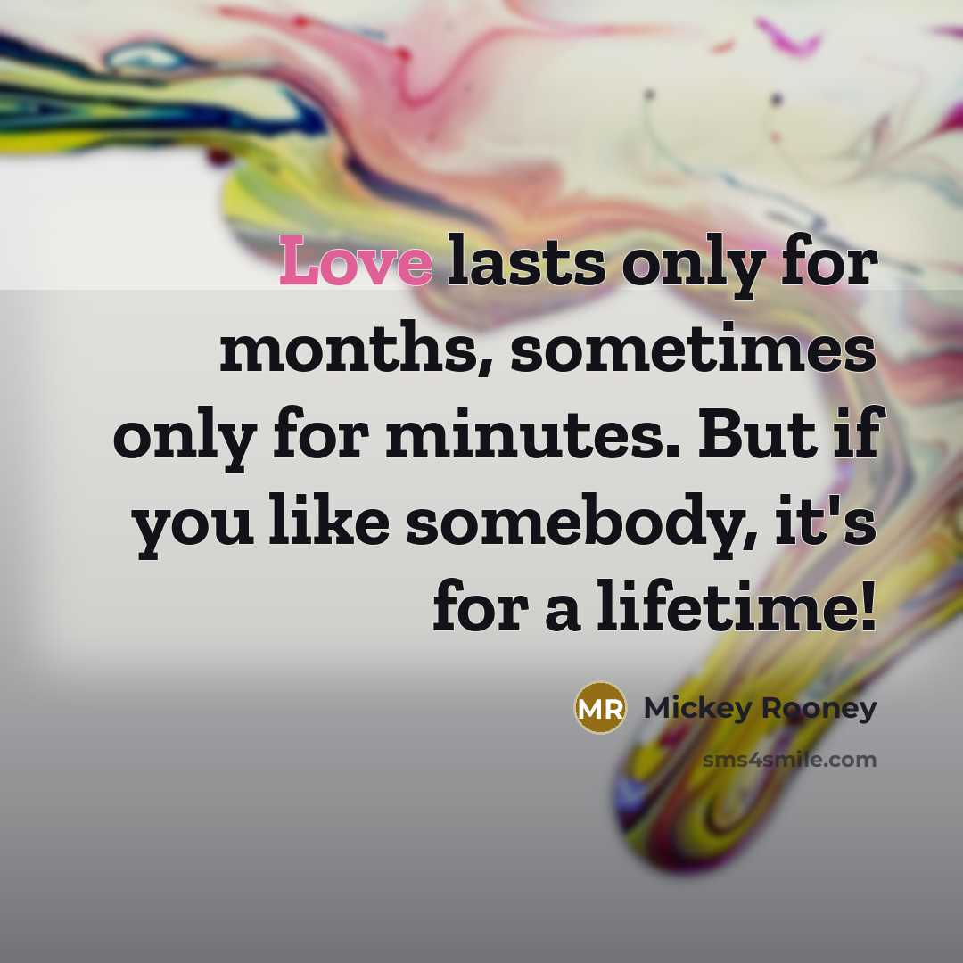 “Love lasts only for months, sometimes only for minutes. But if you like somebody, it's for a lifetime!” quote by Mickey Rooney