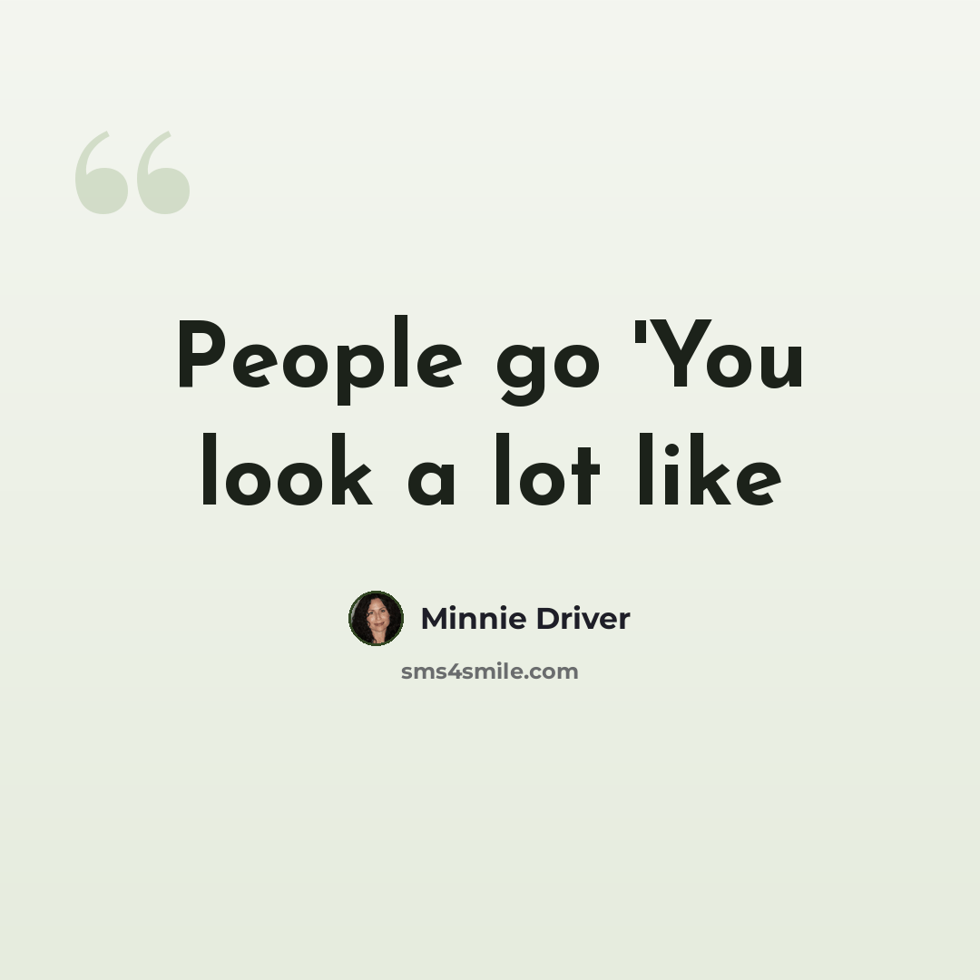 “People go 'You look a lot like” quote by Minnie Driver