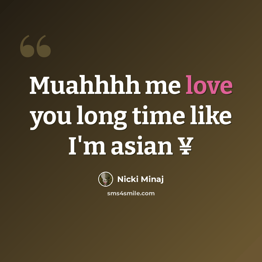 “Muahhhh me love you long time like I'm asian ¥” quote by Nicki Minaj