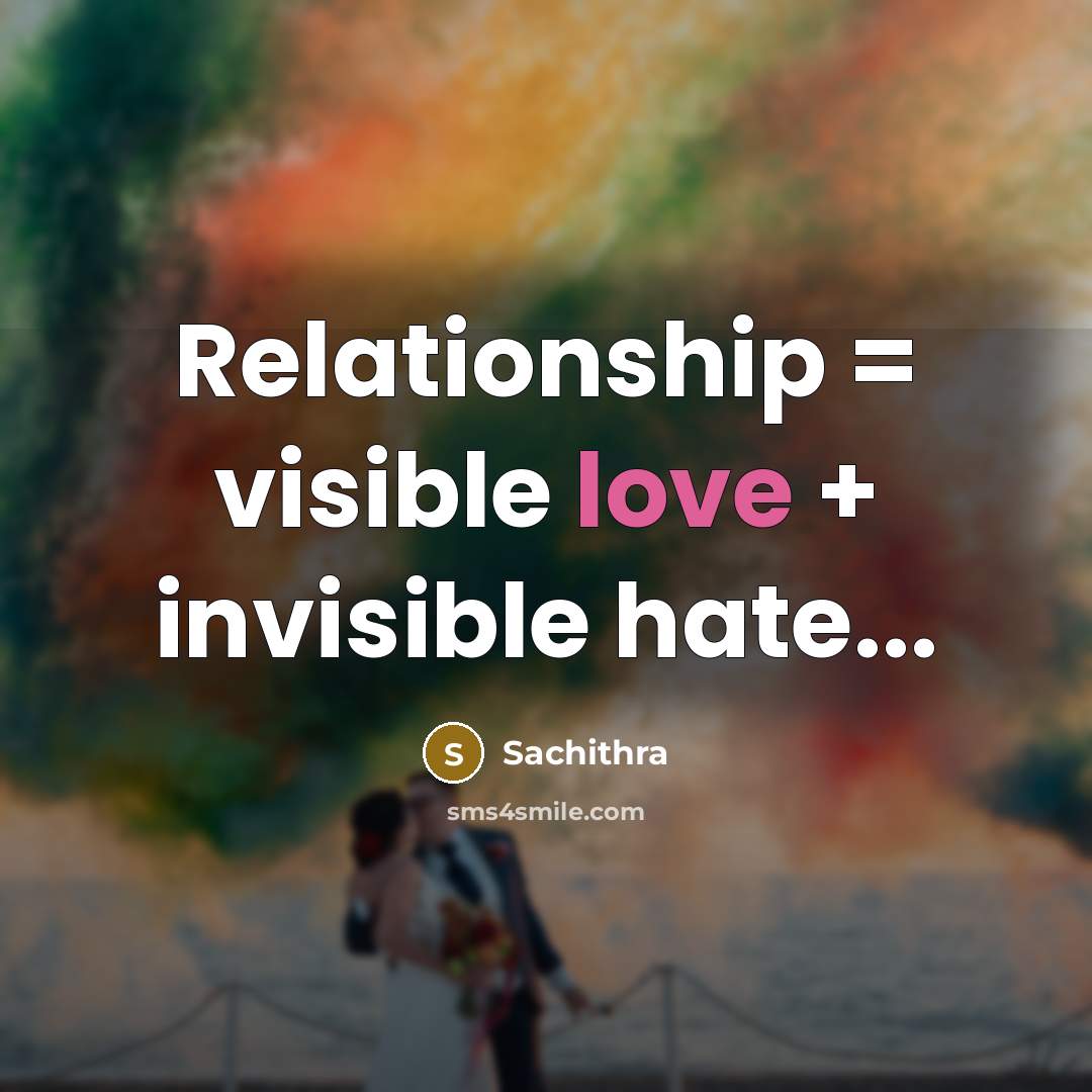 “Relationship = visible love + invisible hate...” quote by Sachithra