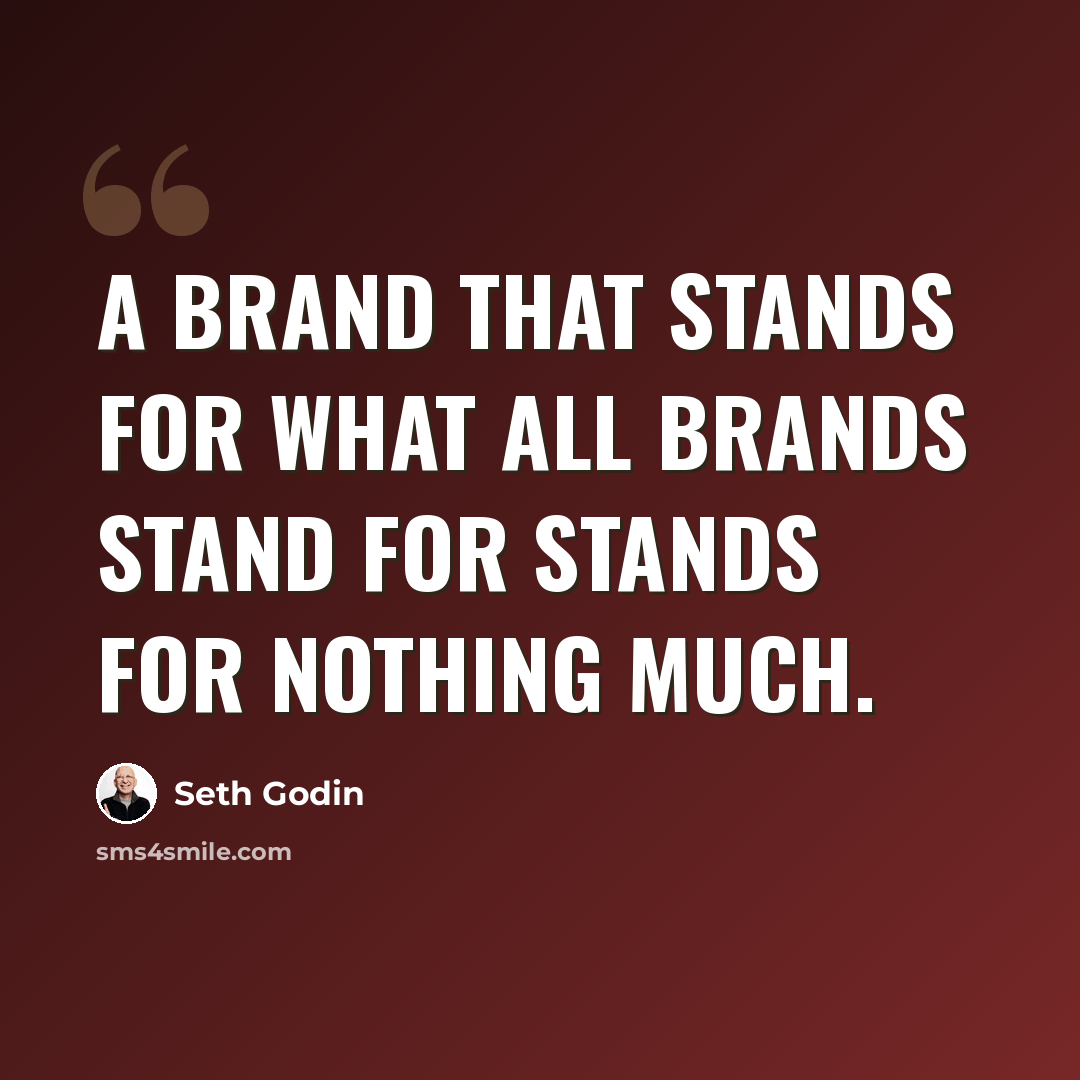 “A brand that stands for what all brands stand for stands for nothing much.” quote by Seth Godin