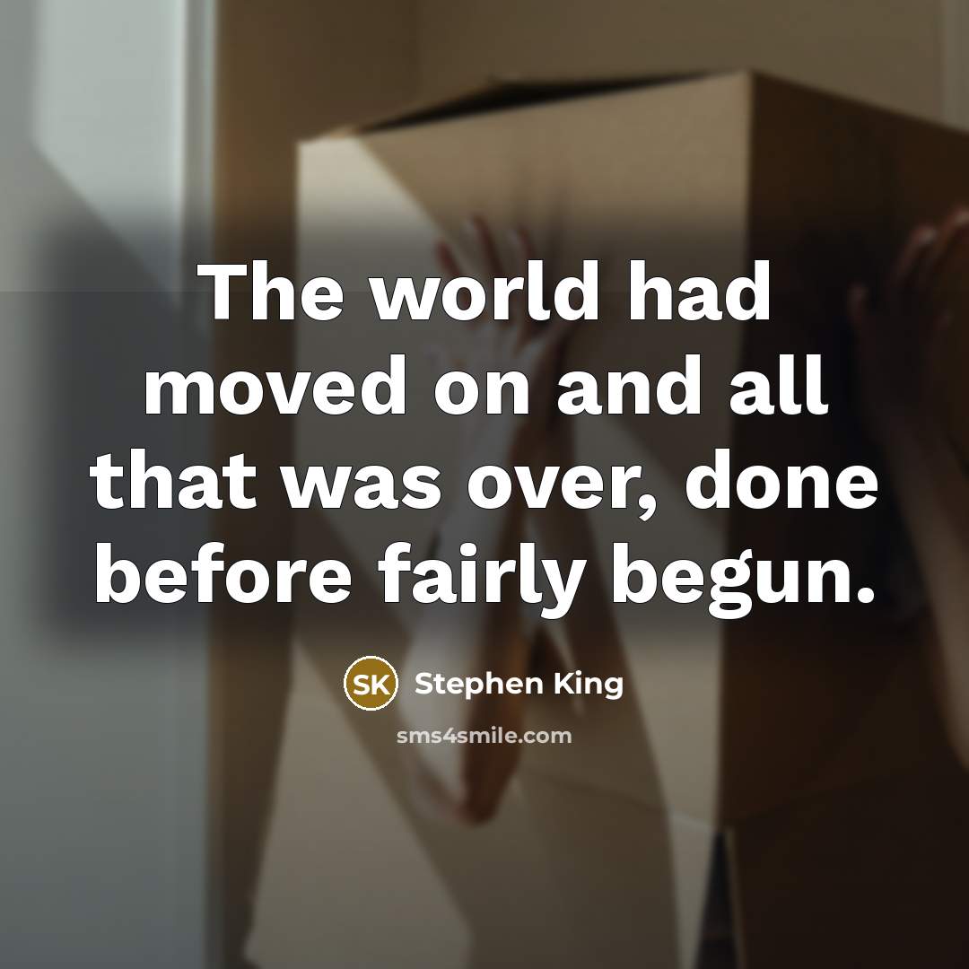 “The world had moved on and all that was over, done before fairly begun.” quote by Stephen King