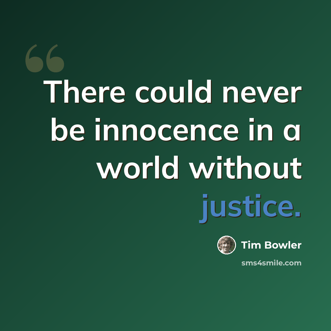 “There could never be innocence in a world without justice.” quote by Tim Bowler