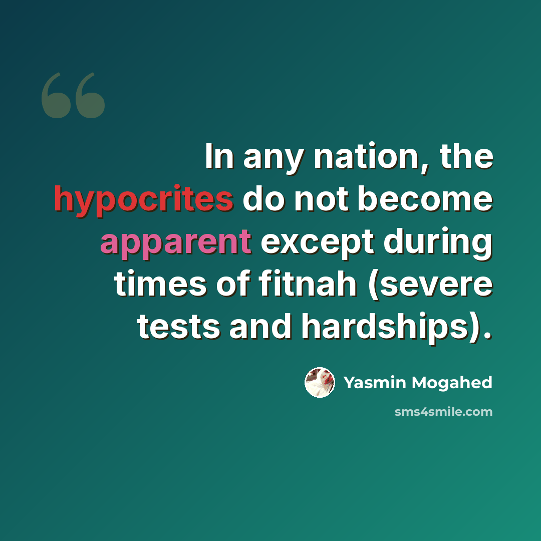 “In any nation, the hypocrites do not become apparent except during times of fitnah (severe tests and hardships).” quote by Yasmin Mogahed