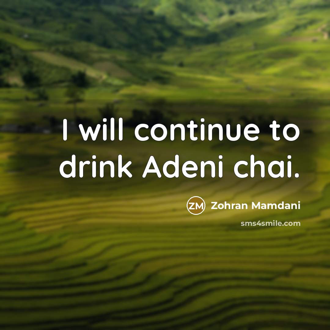 “I will continue to drink Adeni chai.” quote by Zohran Mamdani