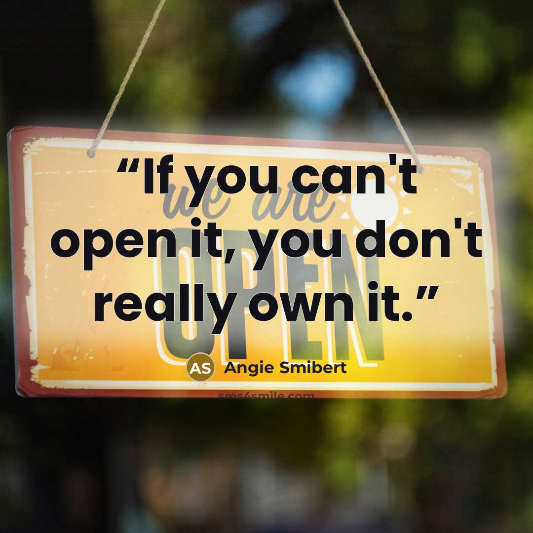 “If you can't open it, you don't really own it.” quote by Angie Smibert