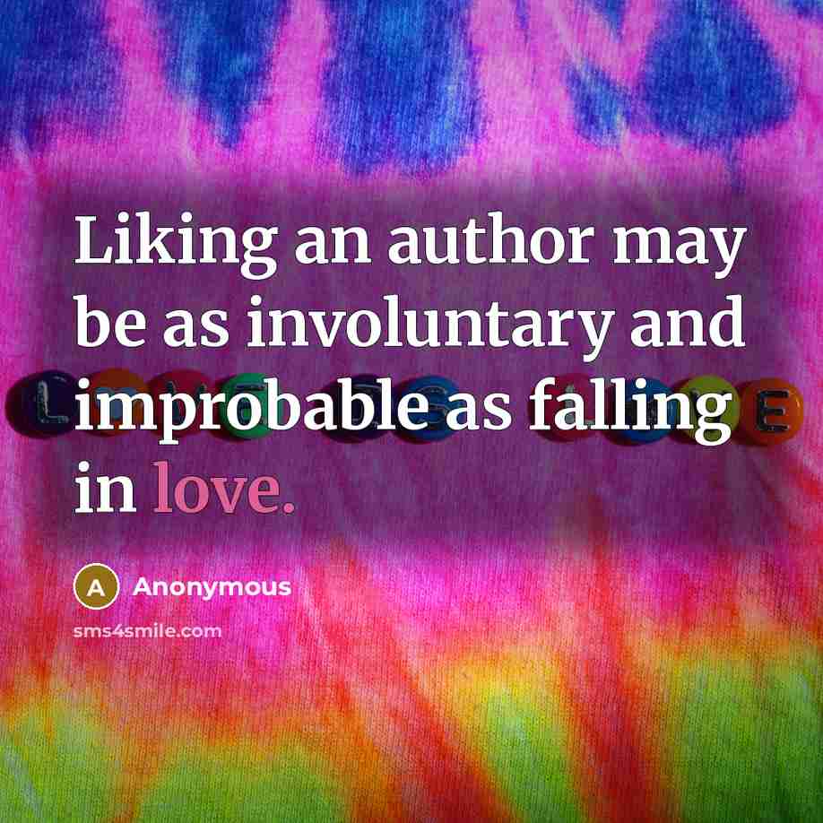 “Liking an author may be as involuntary and improbable as falling in love.” quote by Anonymous
