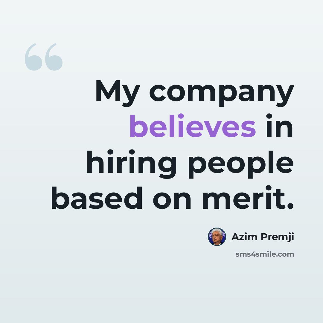 “My company believes in hiring people based on merit.” quote by Azim Premji