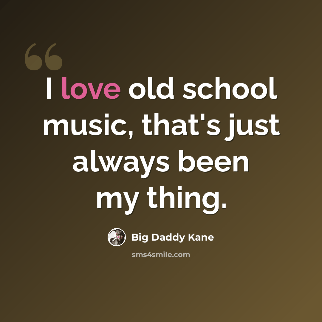 “I love old school music, that's just always been my thing.” quote by Big Daddy Kane