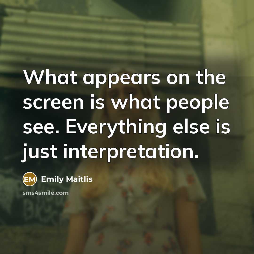 “What appears on the screen is what people see. Everything else is just interpretation.” quote by Emily Maitlis
