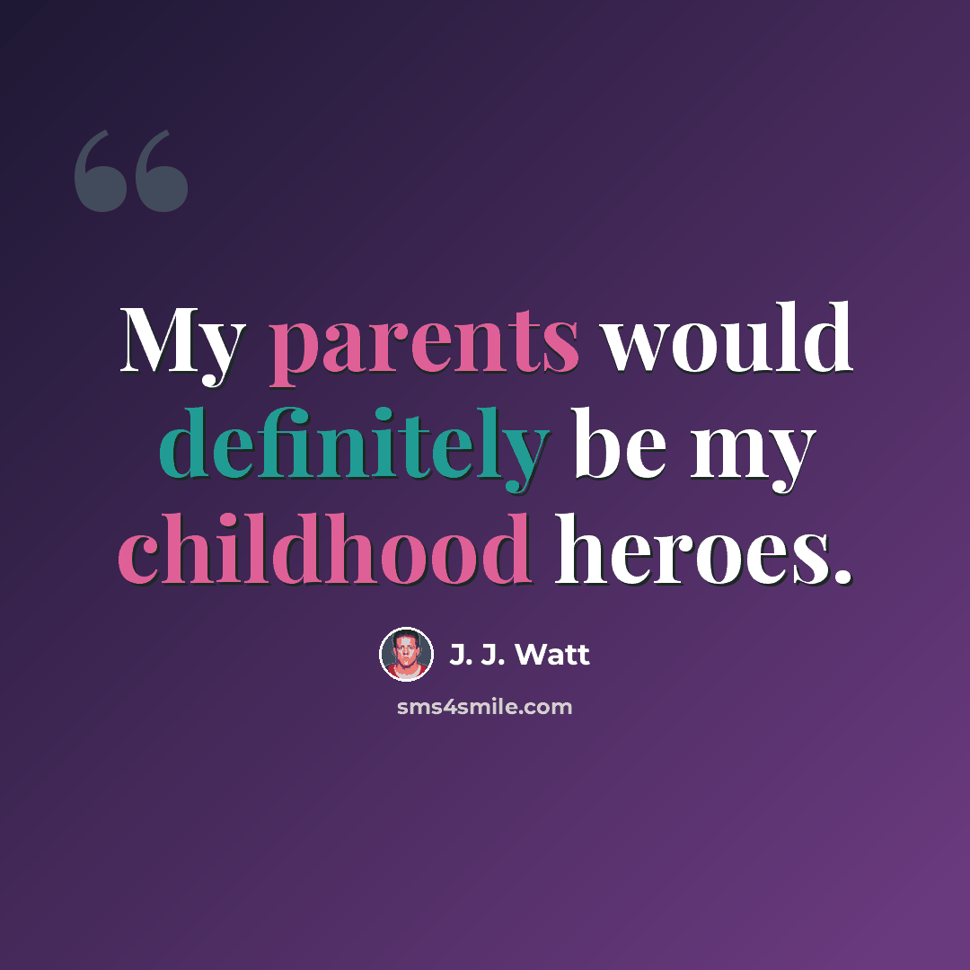 “My parents would definitely be my childhood heroes.” quote by J. J. Watt