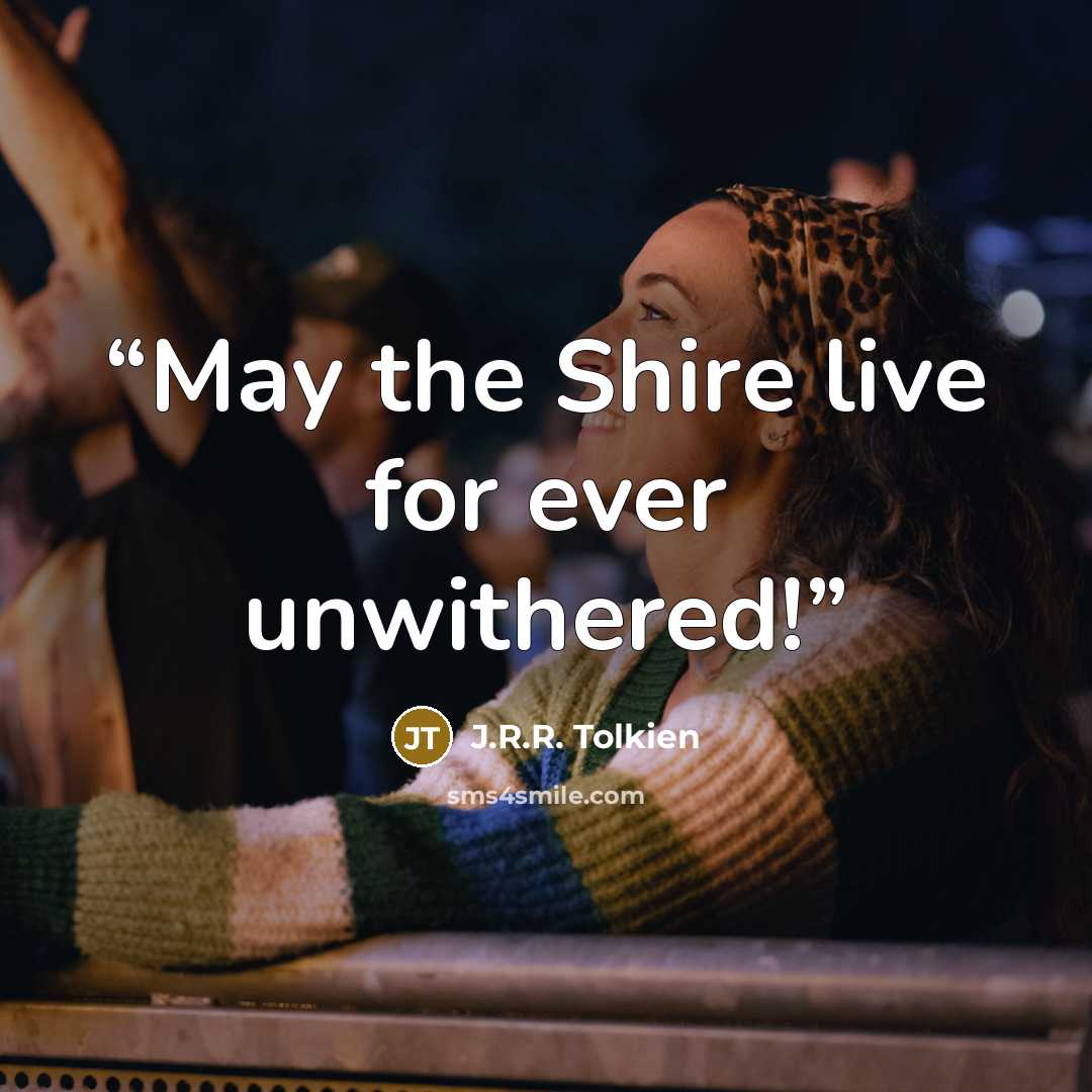 “May the Shire live for ever unwithered!” quote by J.R.R. Tolkien