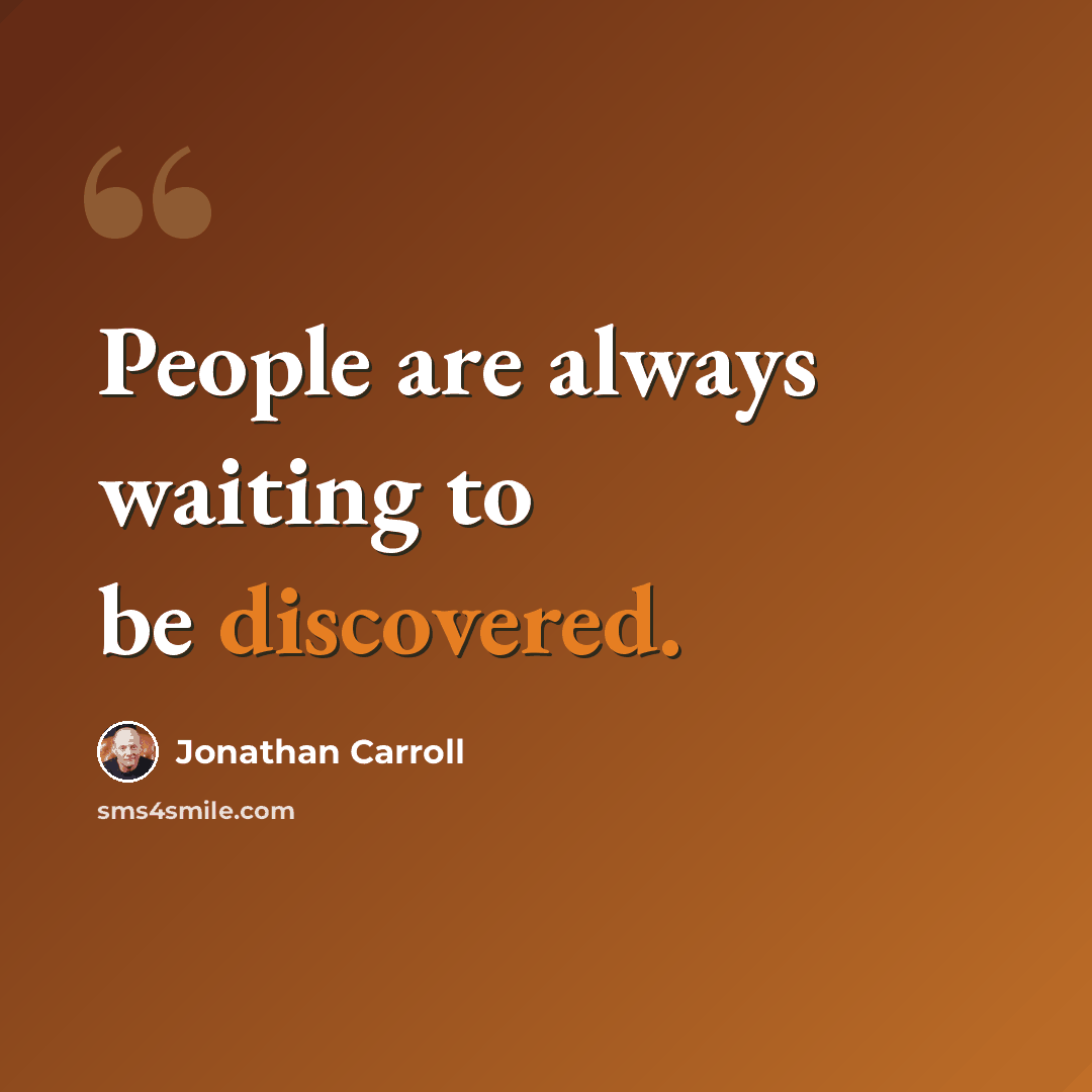 “People are always waiting to be discovered.” quote by Jonathan Carroll