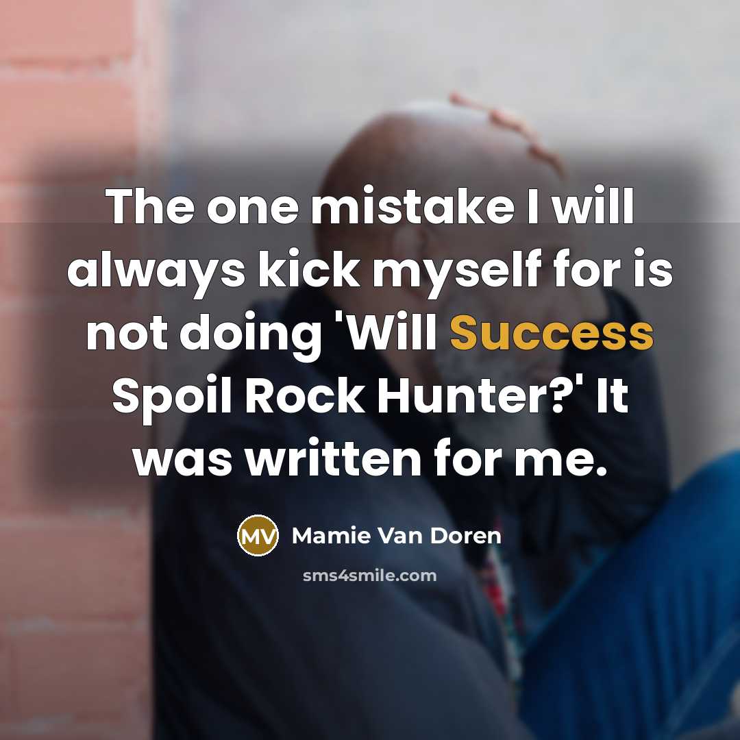“The one mistake I will always kick myself for is not doing 'Will Success Spoil Rock Hunter?' It was written for me.” quote by Mamie Van Doren