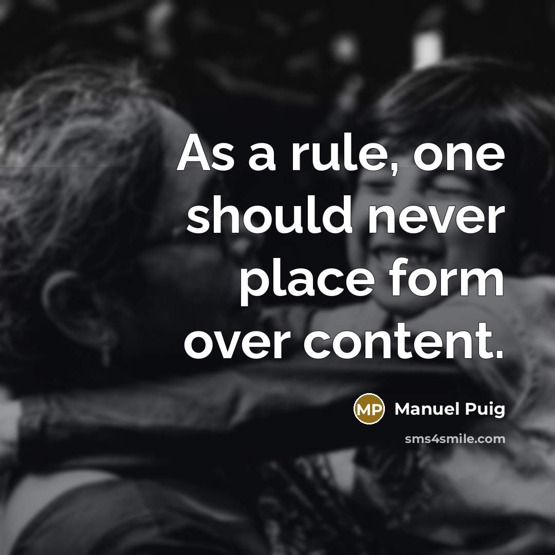 “As a rule, one should never place form over content.” quote by Manuel Puig