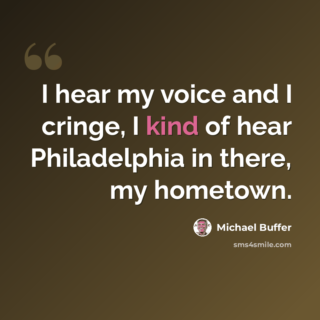“I hear my voice and I cringe, I kind of hear Philadelphia in there, my hometown.” quote by Michael Buffer