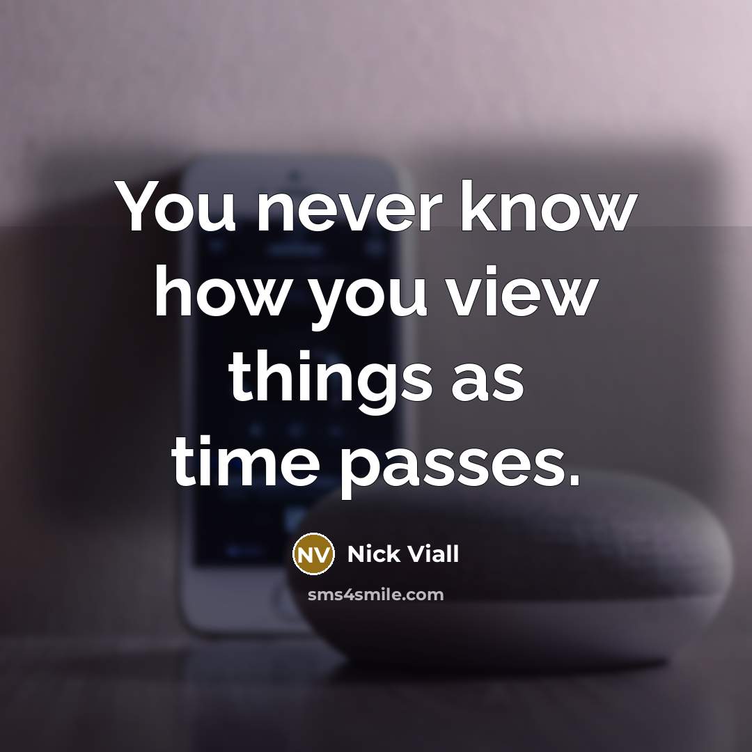 “You never know how you view things as time passes.” quote by Nick Viall