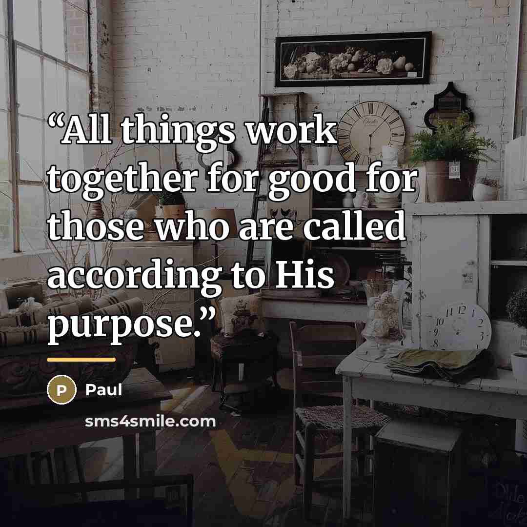 “All things work together for good for those who are called according to His purpose.” quote by Paul