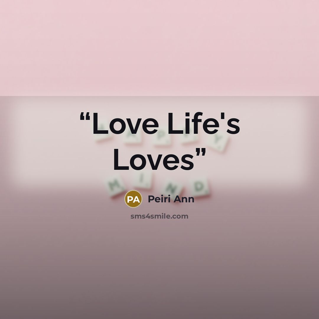 “Love Life's Loves” quote by Peiri Ann