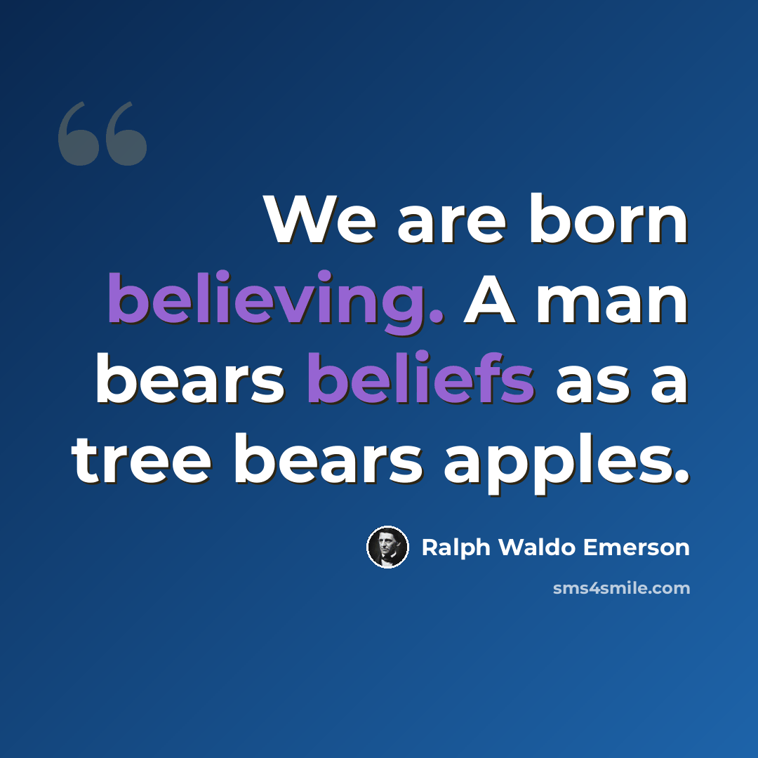 “We are born believing. A man bears beliefs as a tree bears apples.” quote by Ralph Waldo Emerson