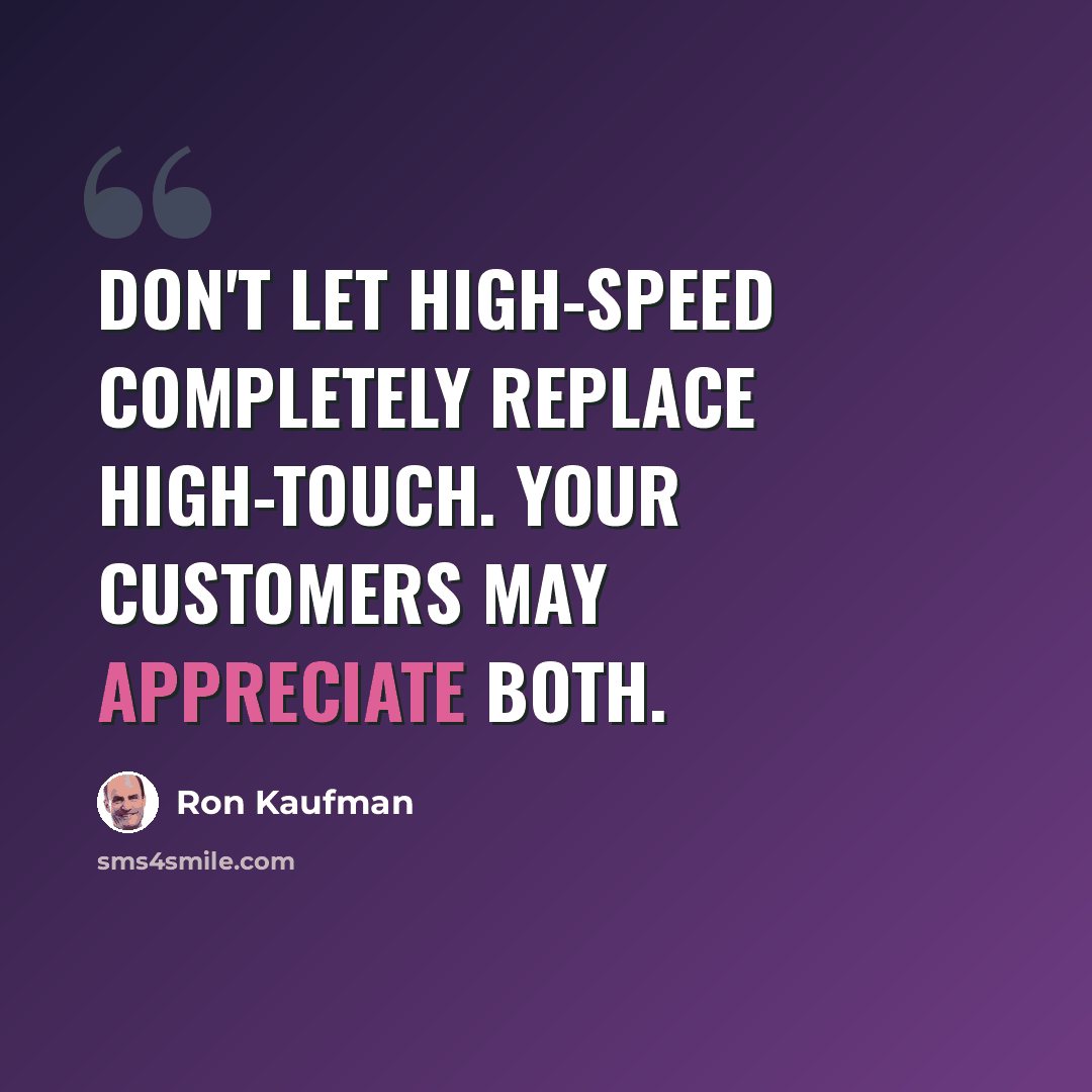 “Don't let high-speed completely replace high-touch. Your customers may appreciate both.” quote by Ron Kaufman