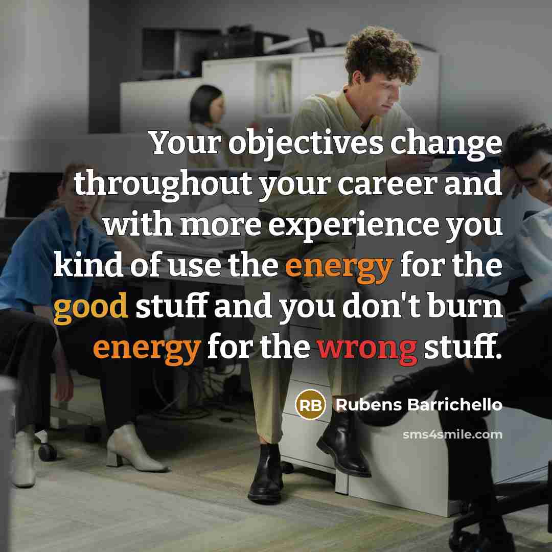 “Your objectives change throughout your career and with more experience you kind of use the energy for the good stuff and you don't burn energy for the wrong stuff.” quote by Rubens Barrichello