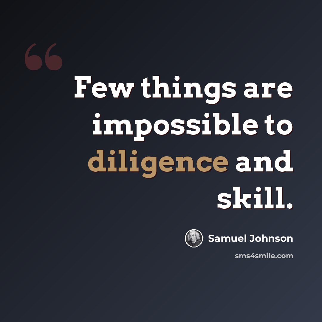 “Few things are impossible to diligence and skill.” quote by Samuel Johnson