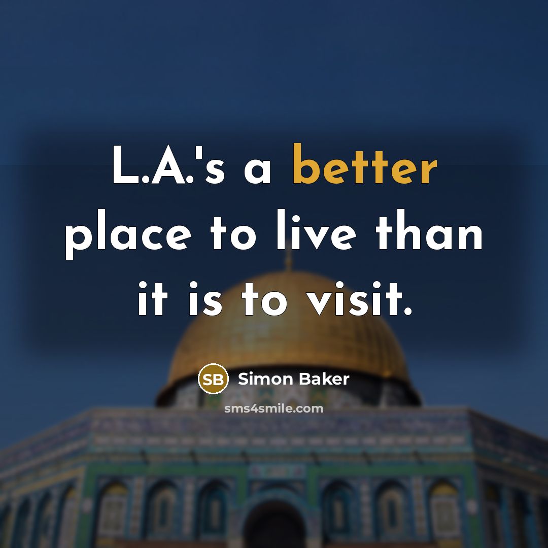 “L.A.'s a better place to live than it is to visit.” quote by Simon Baker