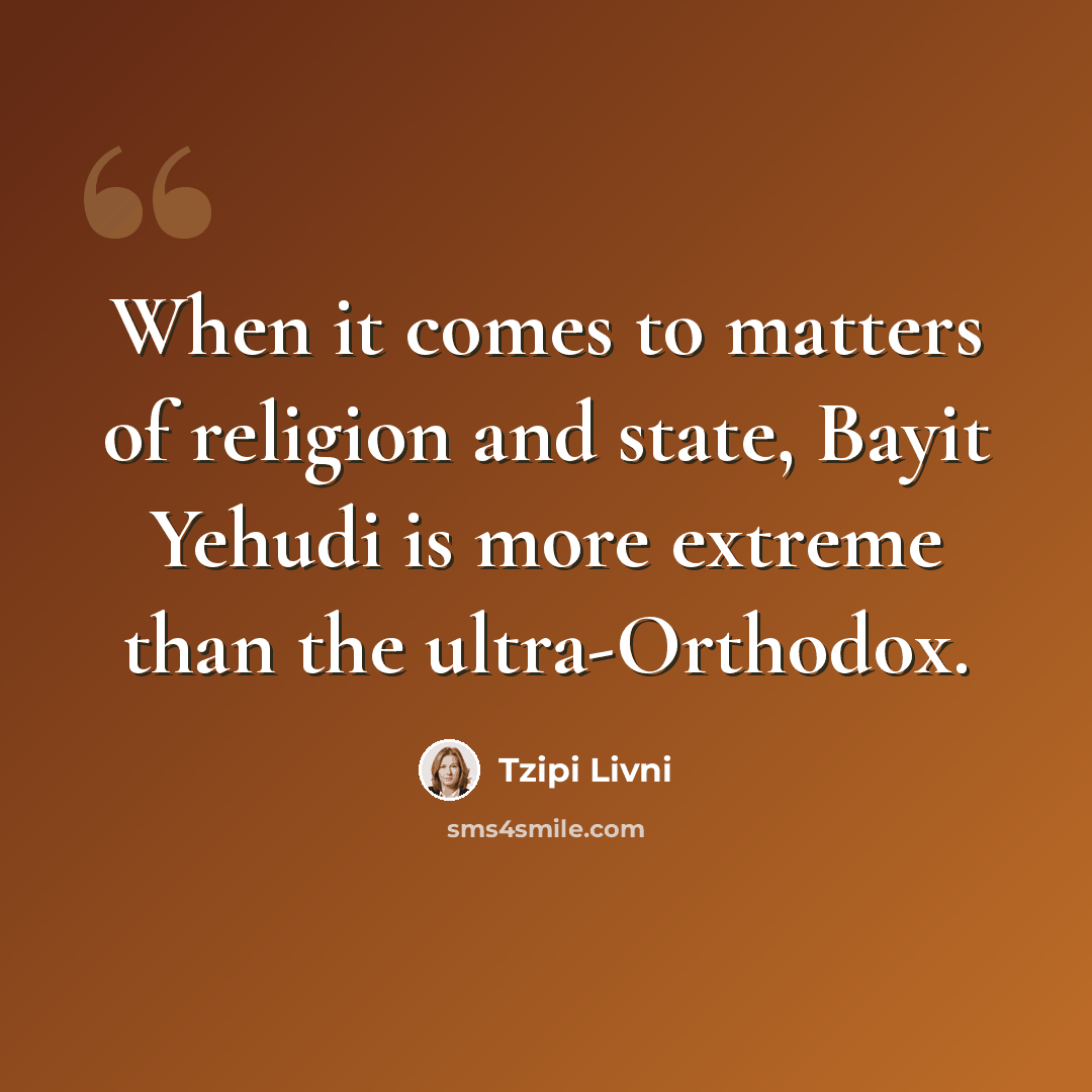“When it comes to matters of religion and state, Bayit Yehudi is more extreme than the ultra-Orthodox.” quote by Tzipi Livni
