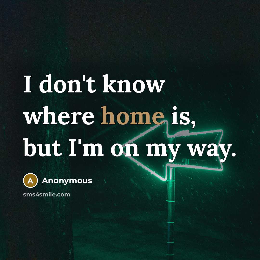 “I don't know where home is, but I'm on my way.” quote by Anonymous