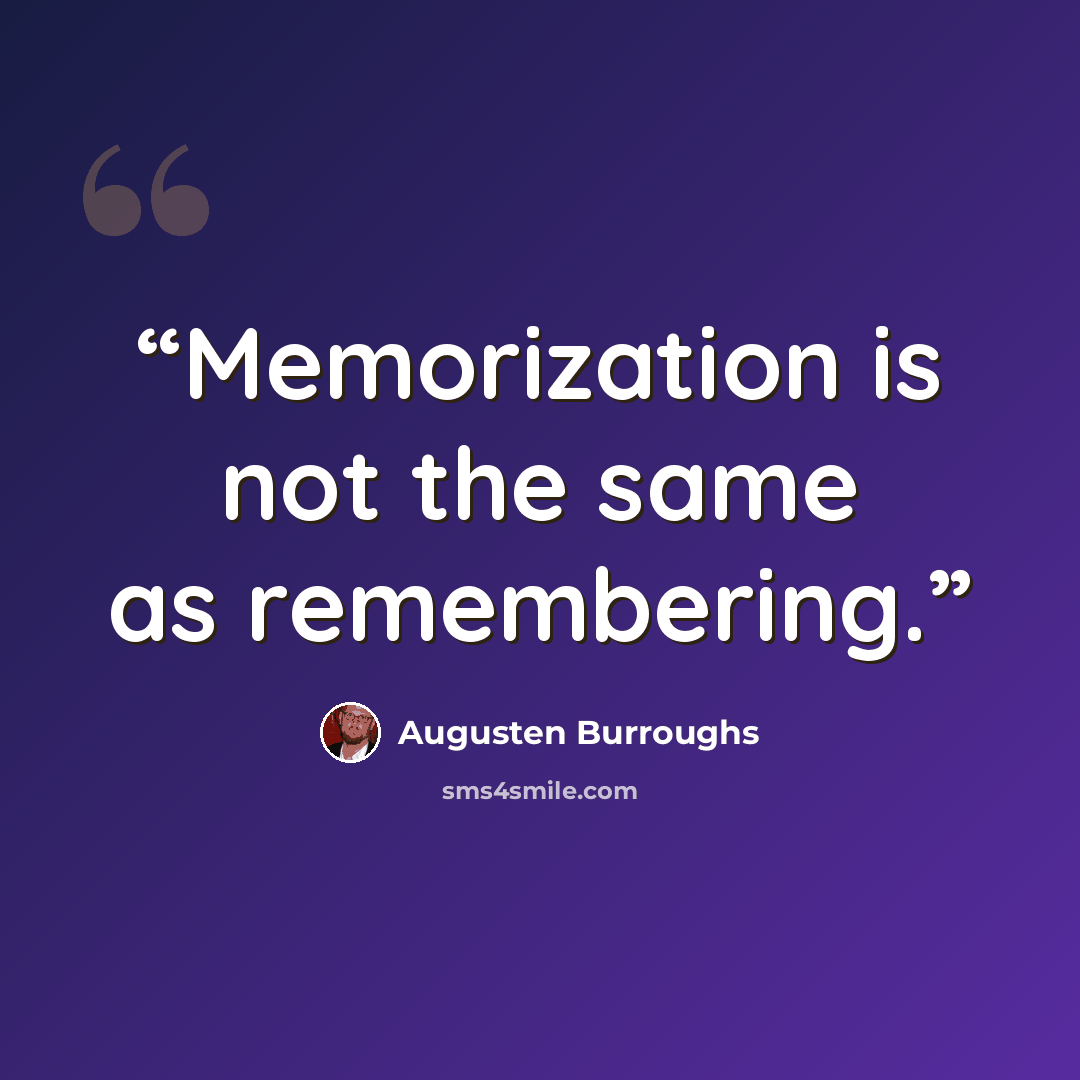 “Memorization is not the same as remembering.” quote by Augusten Burroughs