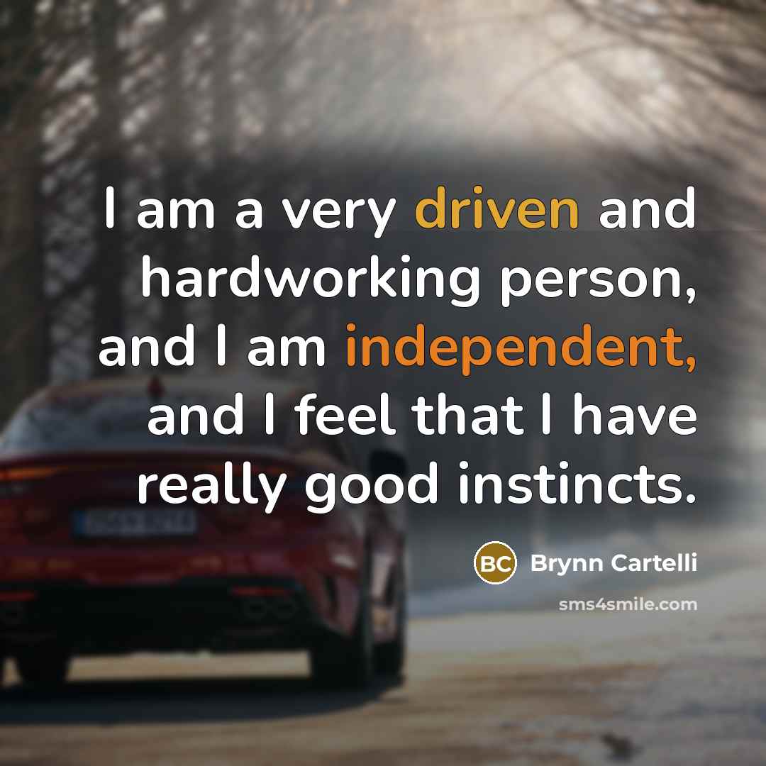 “I am a very driven and hardworking person, and I am independent, and I feel that I have really good instincts.” quote by Brynn Cartelli