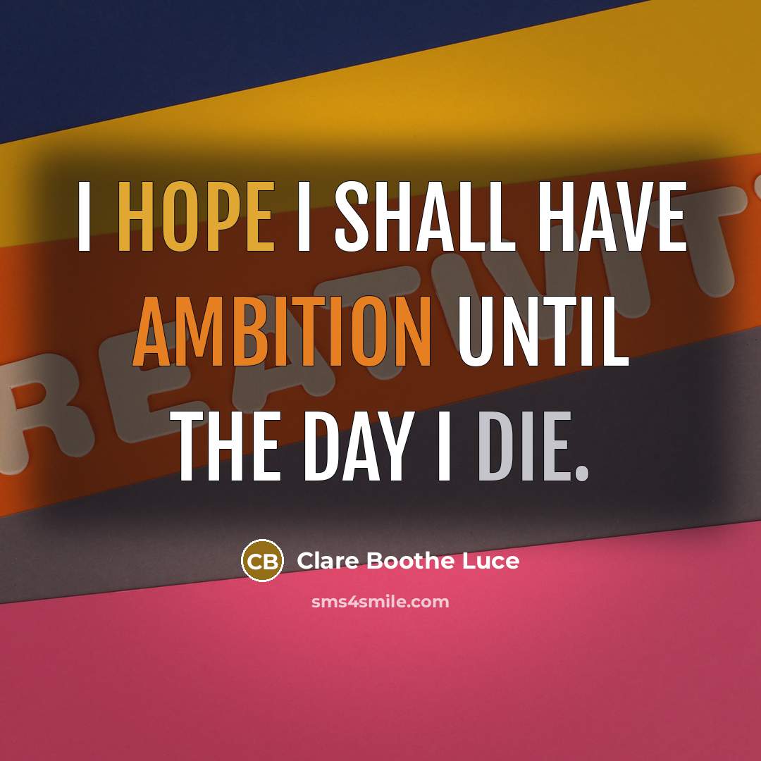 “I hope I shall have ambition until the day I die.” quote by Clare Boothe Luce