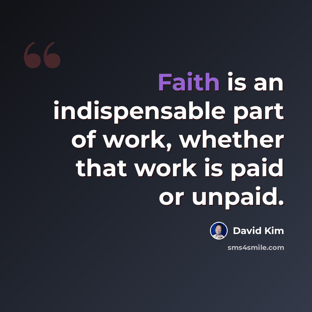 “Faith is an indispensable part of work, whether that work is paid or unpaid.” quote by David Kim