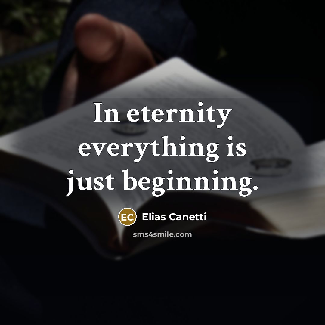 “In eternity everything is just beginning.” quote by Elias Canetti